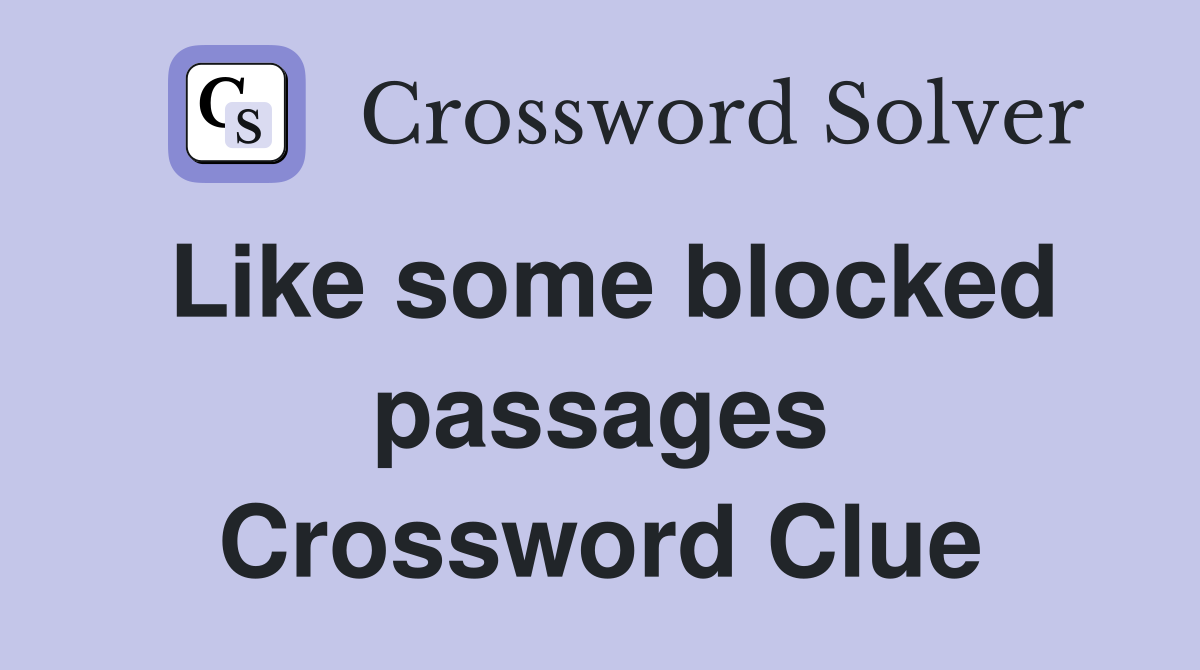 Like some blocked passages Crossword Clue