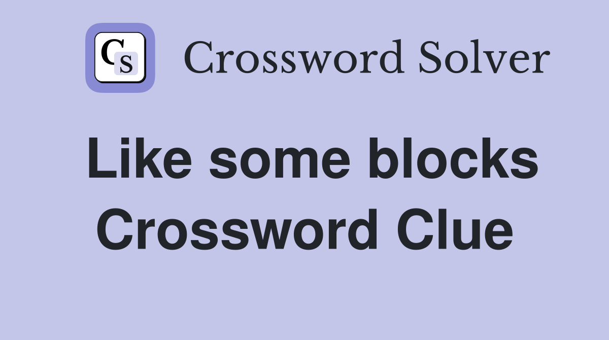 Like some blocks Crossword Clue