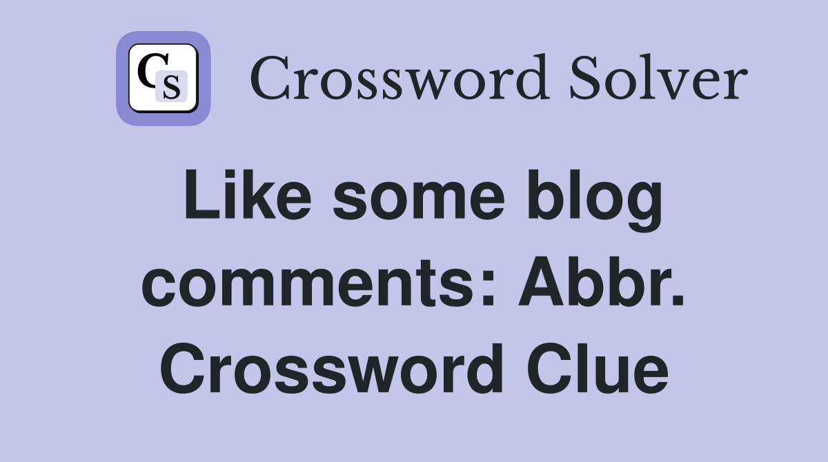 Like some blog comments: Abbr. Crossword Clue