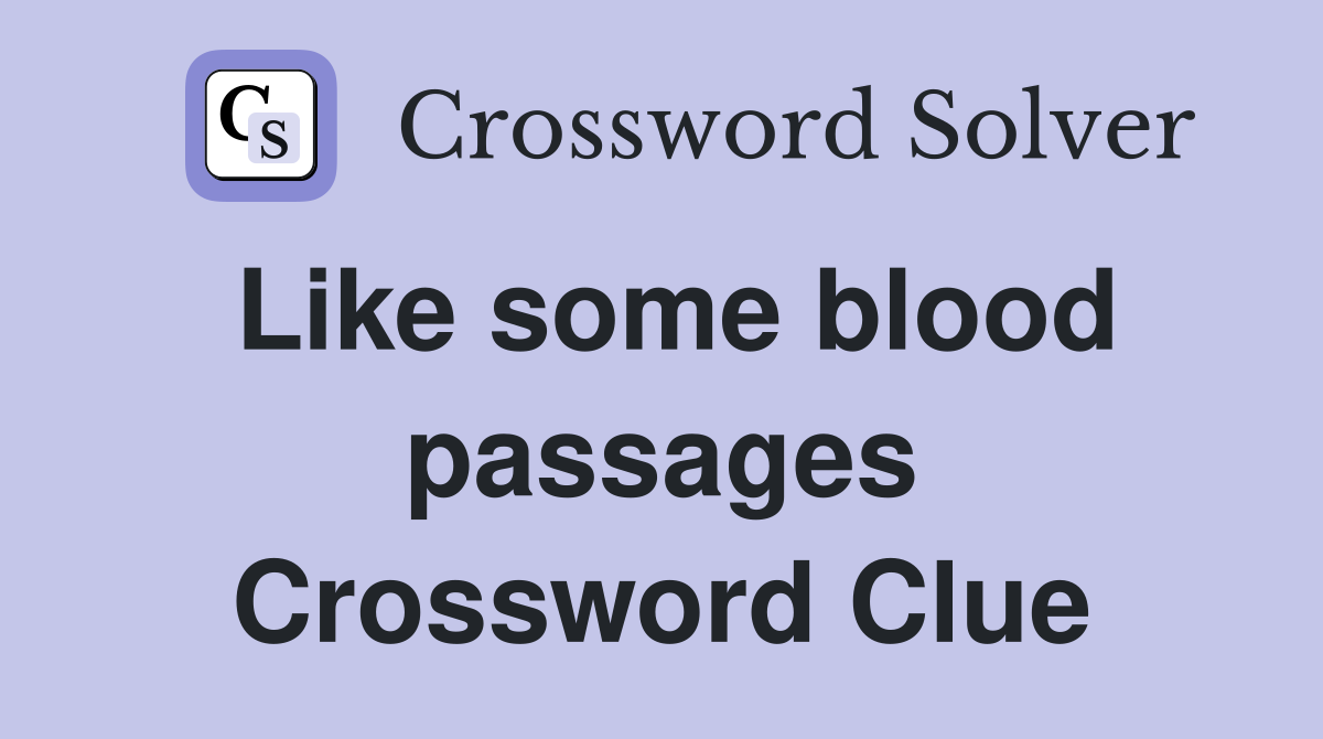 Like some blood passages Crossword Clue