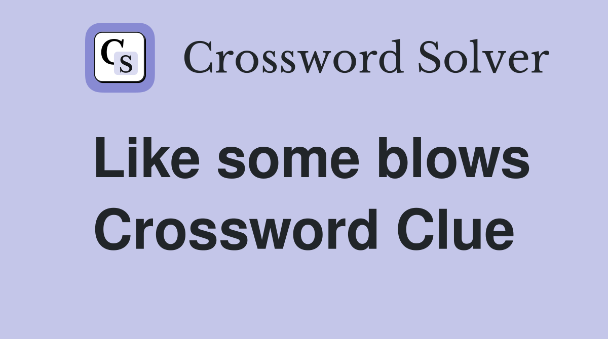 Like some blows Crossword Clue