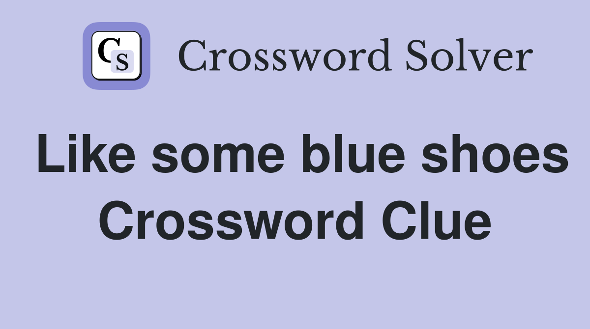 Like some blue shoes Crossword Clue