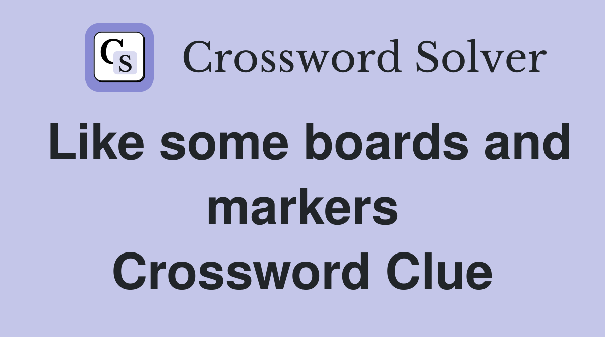 Like some boards and markers Crossword Clue