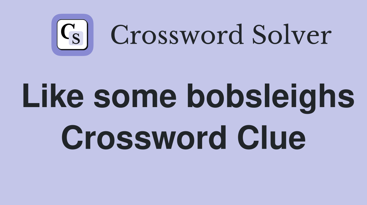 Like some bobsleighs Crossword Clue