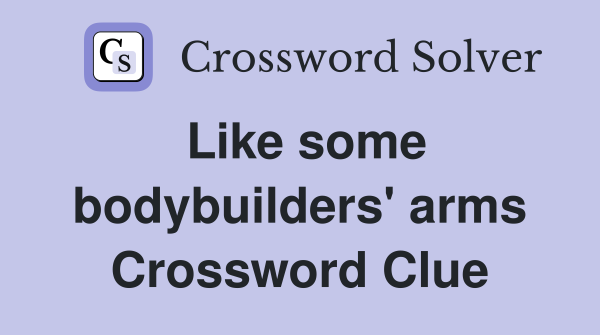 Like some bodybuilders' arms Crossword Clue