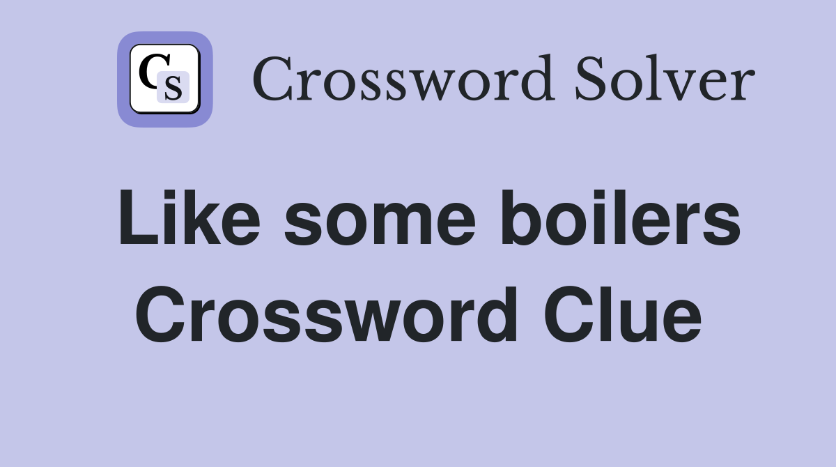 Like some boilers Crossword Clue