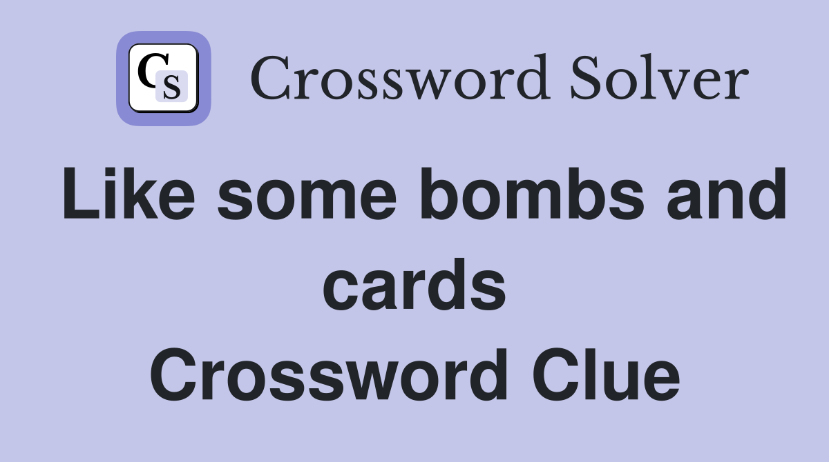 Like some bombs and cards Crossword Clue