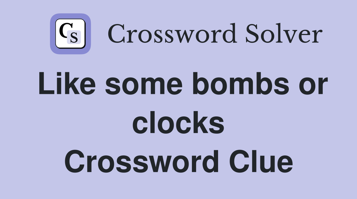 Like some bombs or clocks Crossword Clue