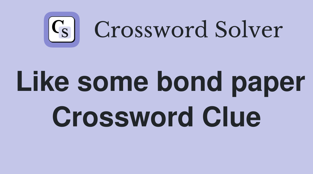 Like some bond paper Crossword Clue
