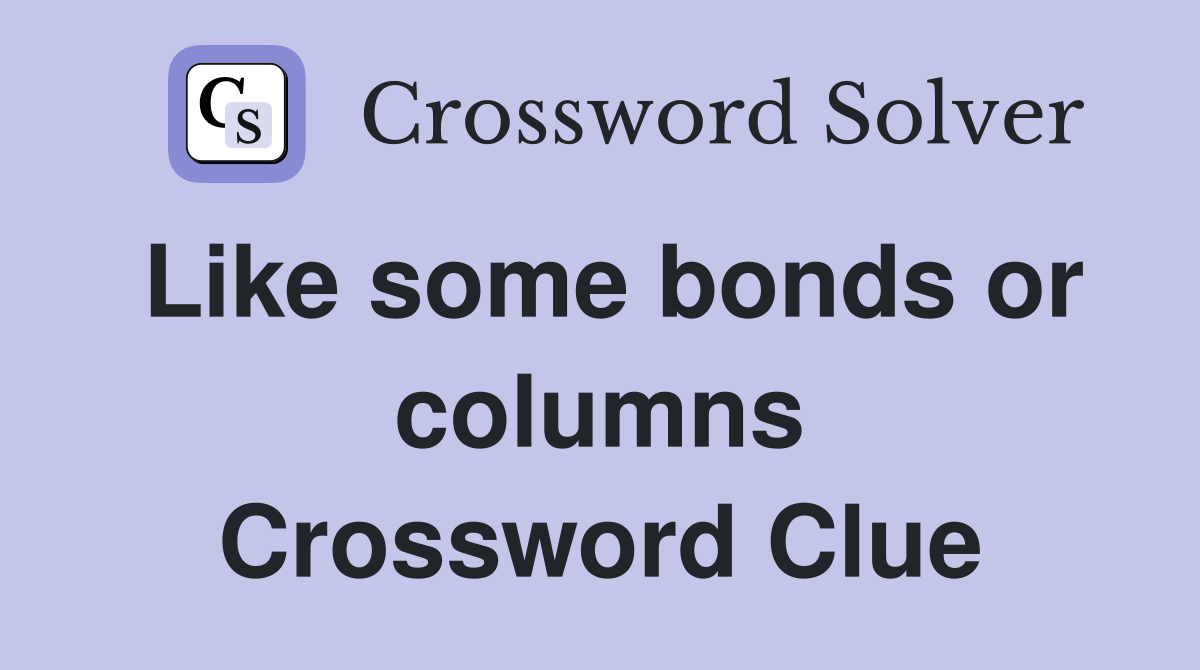 Like some bonds or columns Crossword Clue