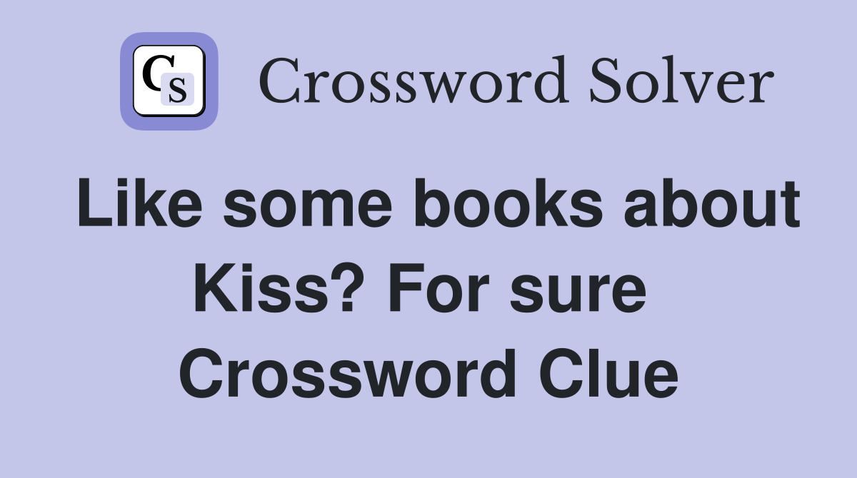 Like some books about Kiss? For sure  Crossword Clue