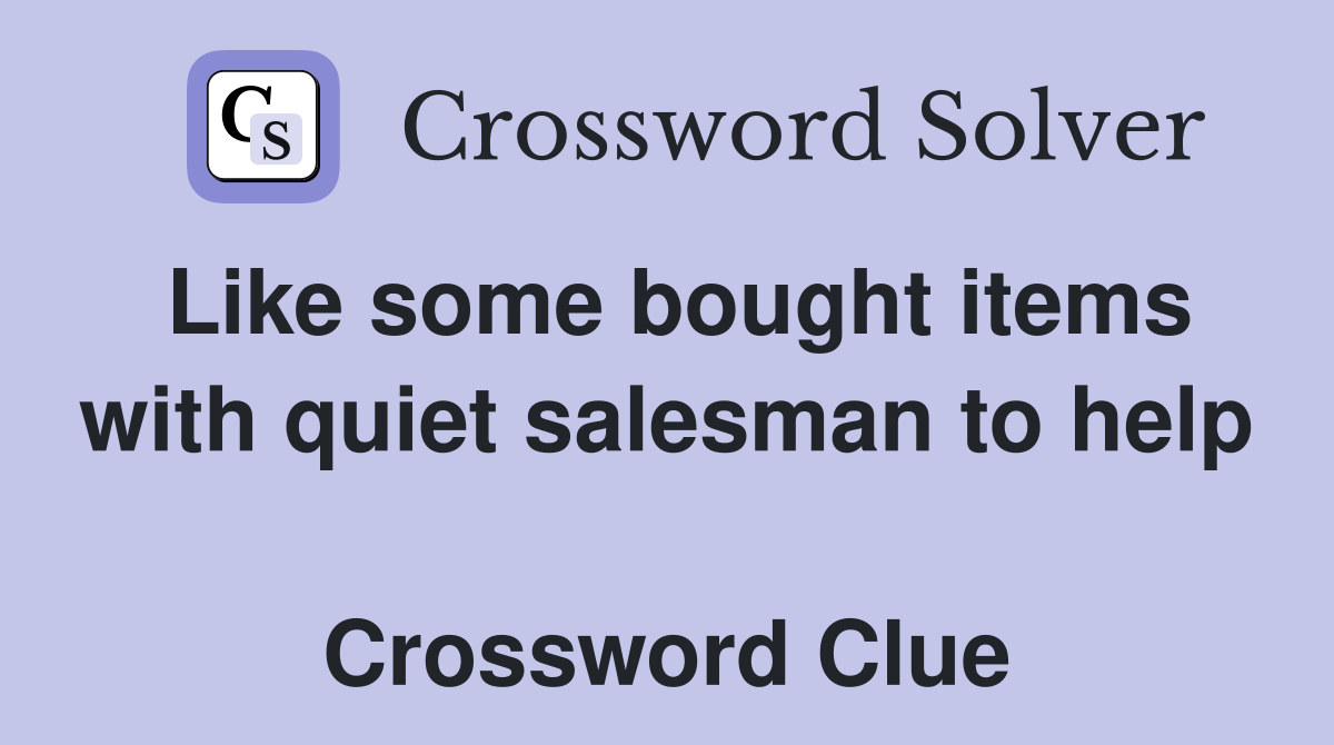 Like some bought items with quiet salesman to help  Crossword Clue
