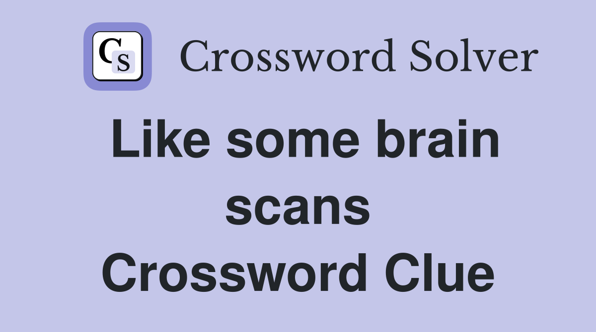 Like some brain scans Crossword Clue