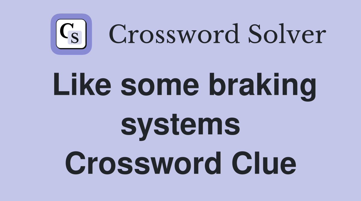 Like some braking systems Crossword Clue