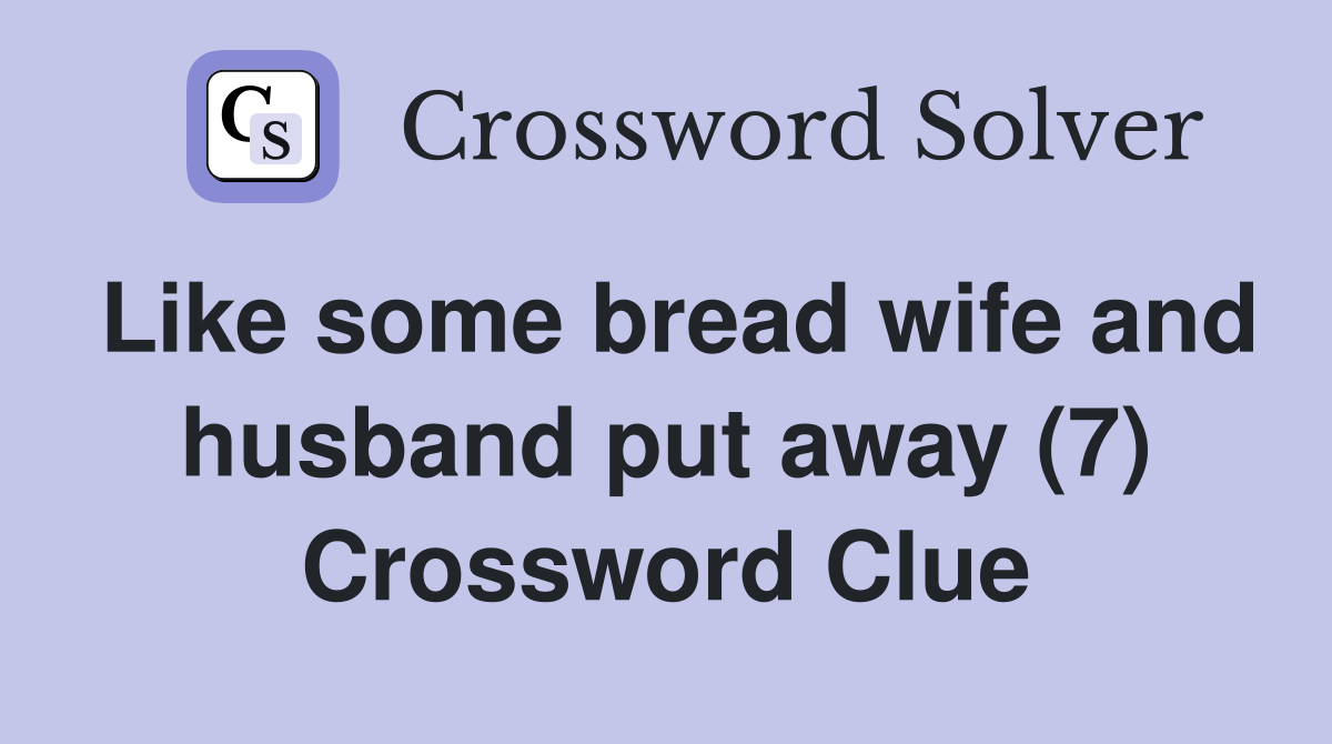 Like some bread wife and husband put away (7) Crossword Clue