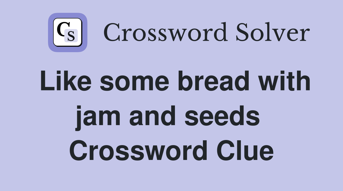 Like some bread with jam and seeds  Crossword Clue