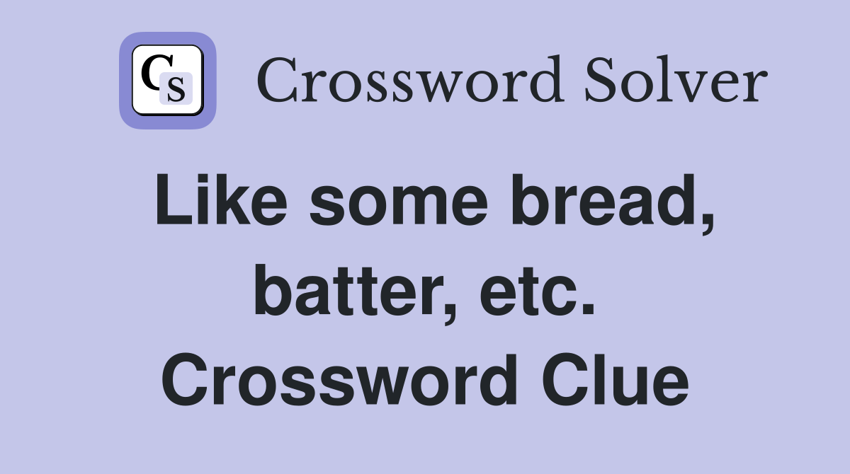 Like some bread, batter, etc. Crossword Clue