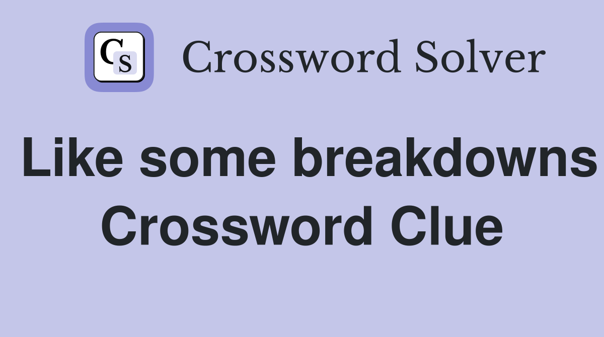 Like some breakdowns Crossword Clue
