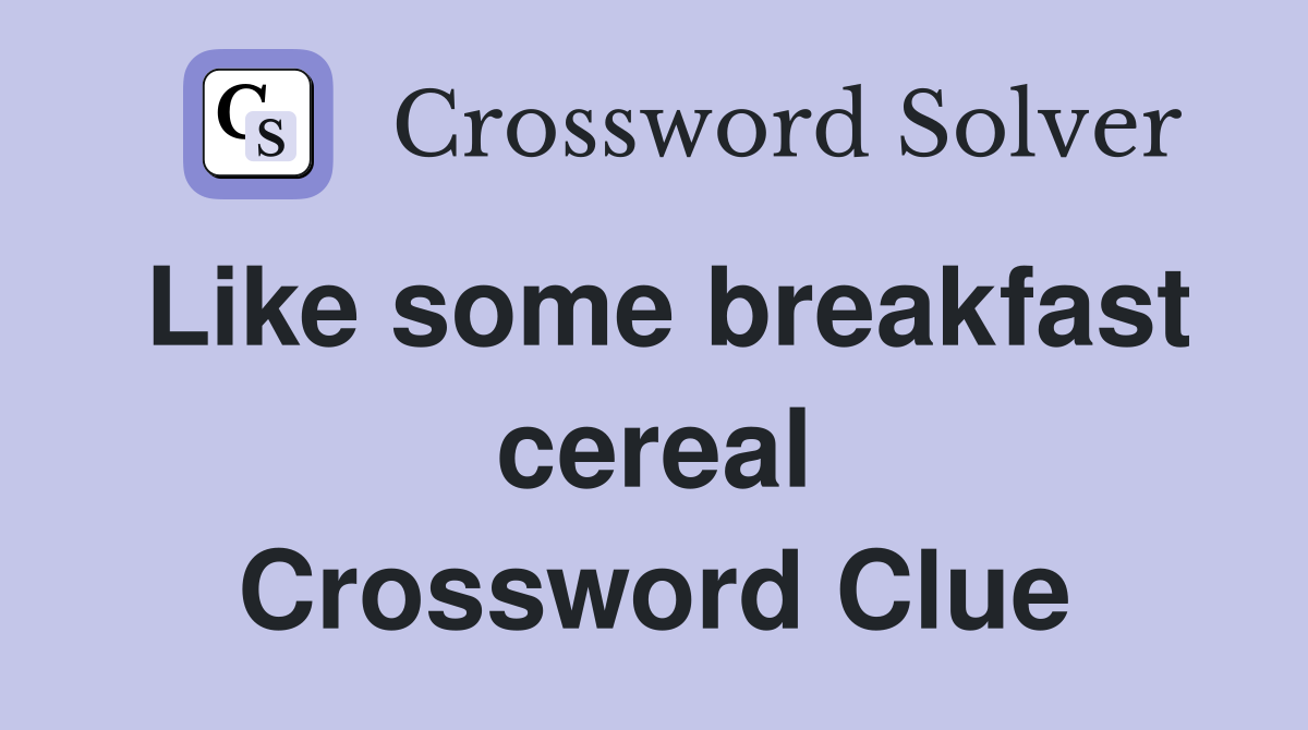 Like some breakfast cereal Crossword Clue