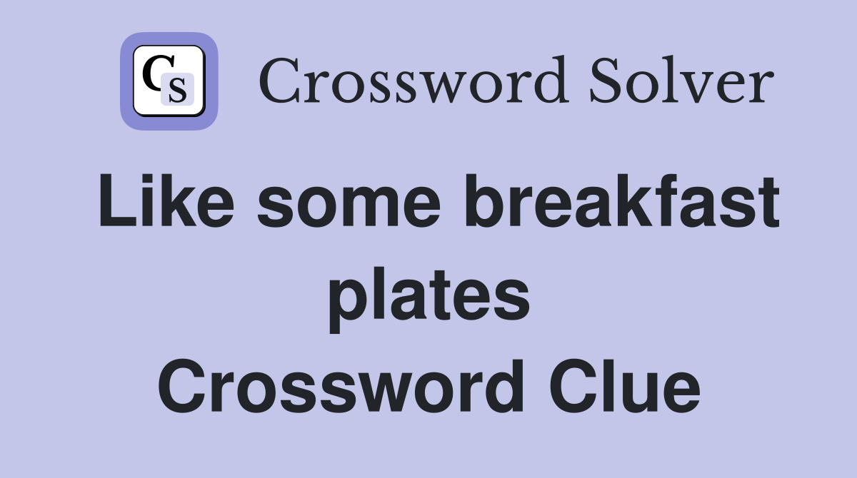 Like some breakfast plates Crossword Clue