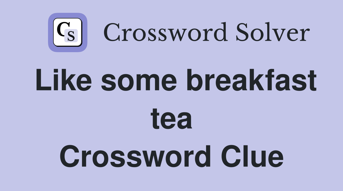 Like some breakfast tea Crossword Clue