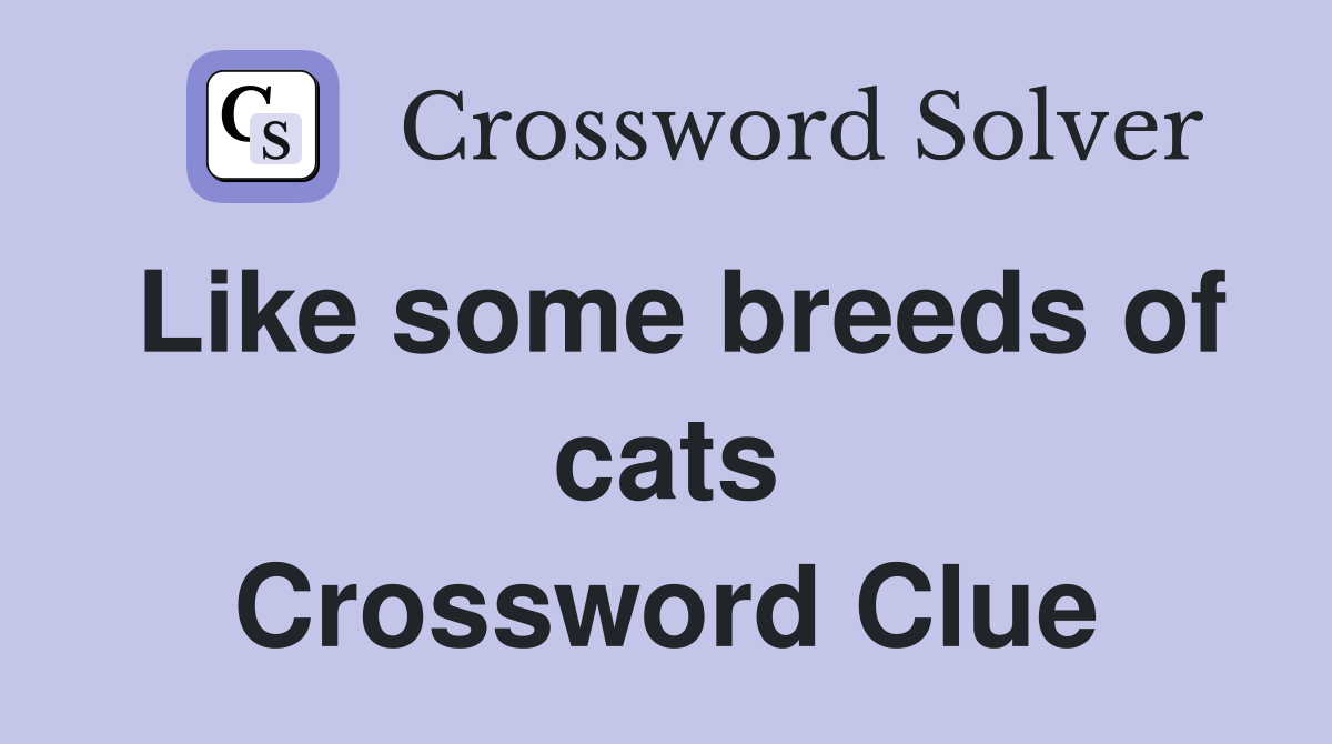 Like some breeds of cats Crossword Clue