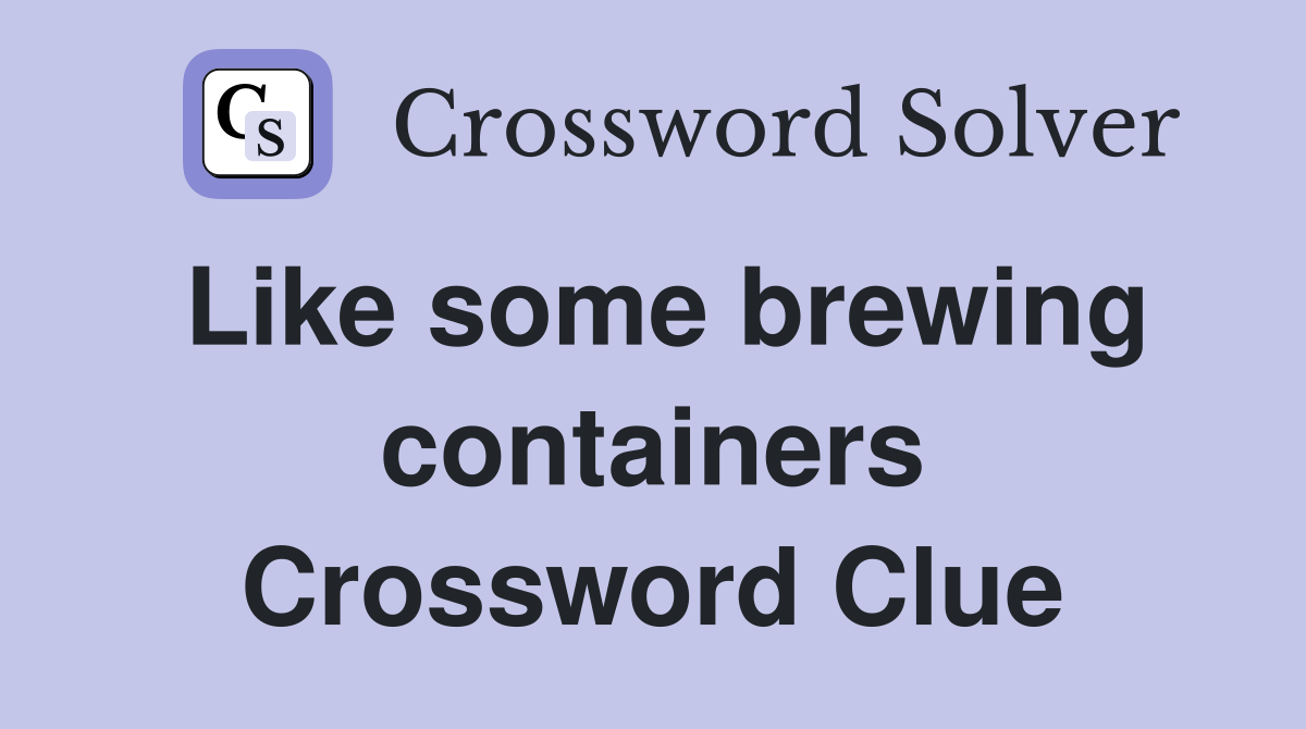 Like some brewing containers Crossword Clue