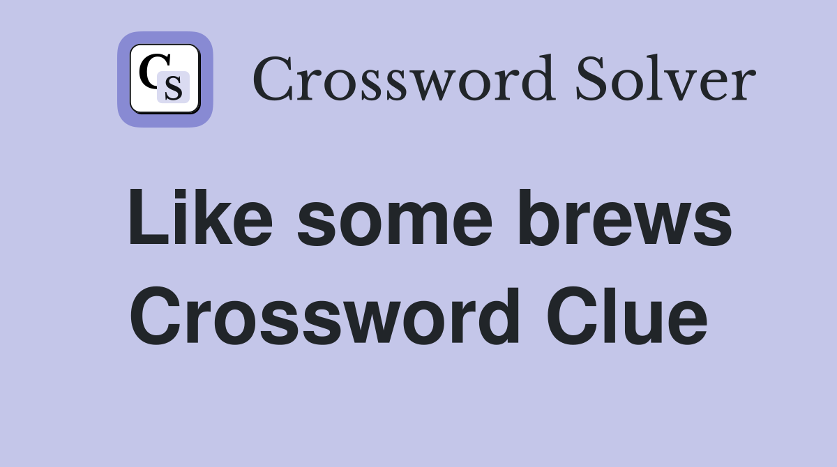 Like some brews Crossword Clue