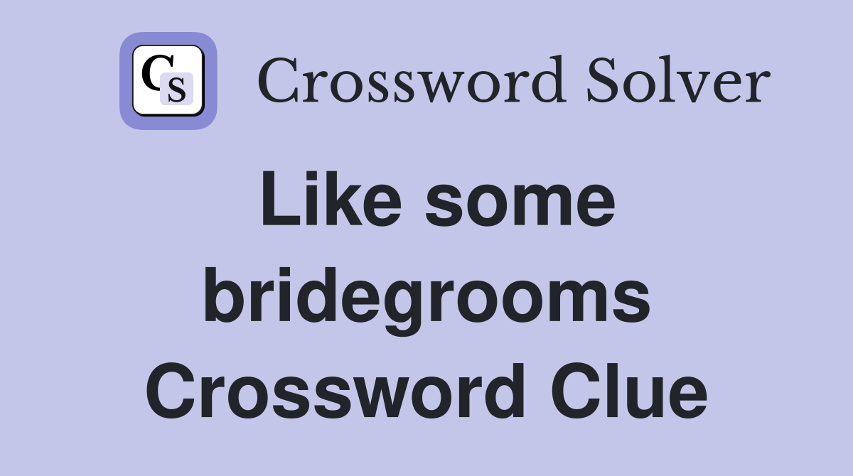 Like some bridegrooms Crossword Clue