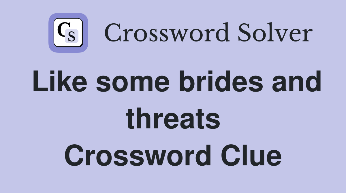Like some brides and threats Crossword Clue