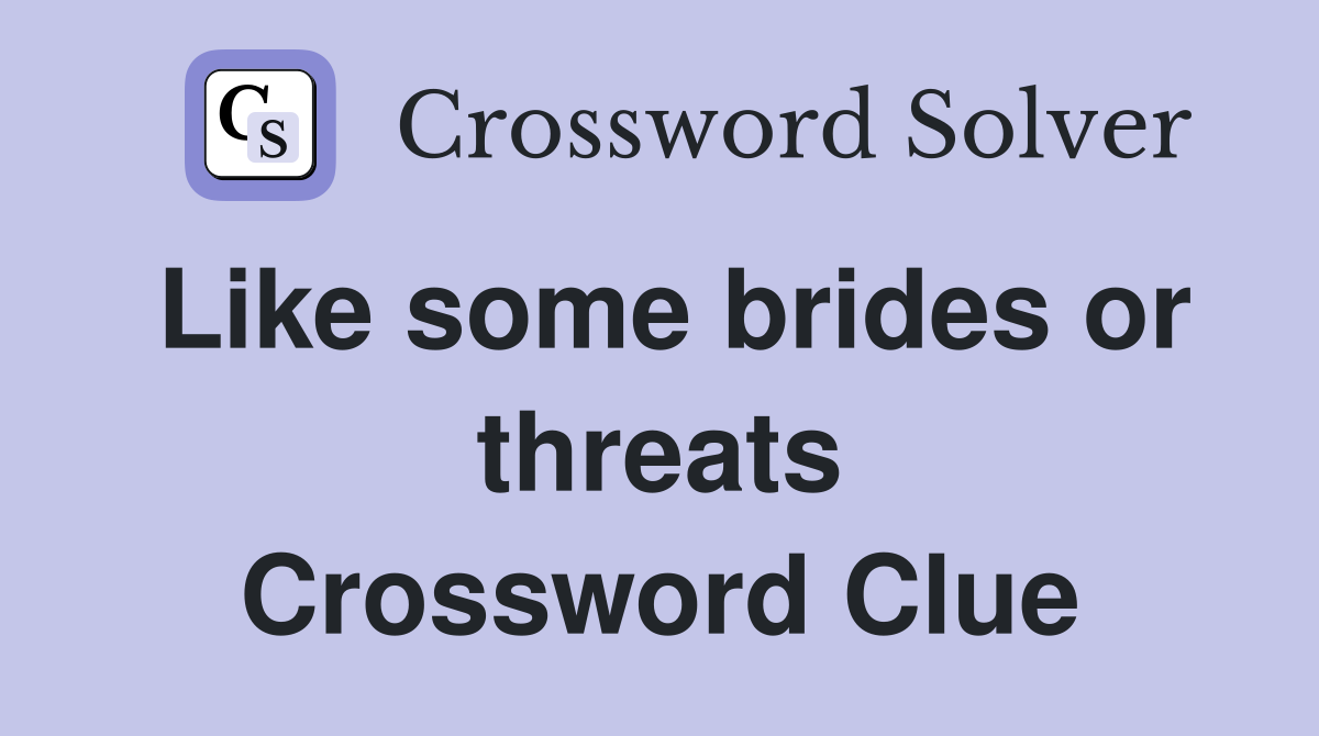 Like some brides or threats Crossword Clue