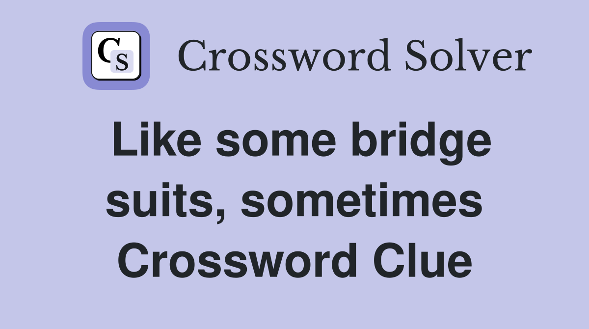 Like some bridge suits, sometimes Crossword Clue