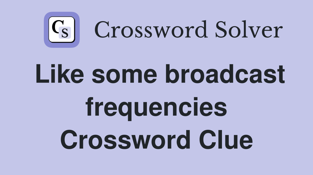 Like some broadcast frequencies Crossword Clue