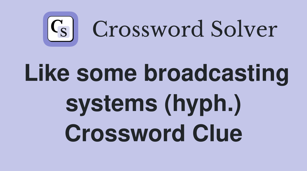 Like some broadcasting systems (hyph.) Crossword Clue