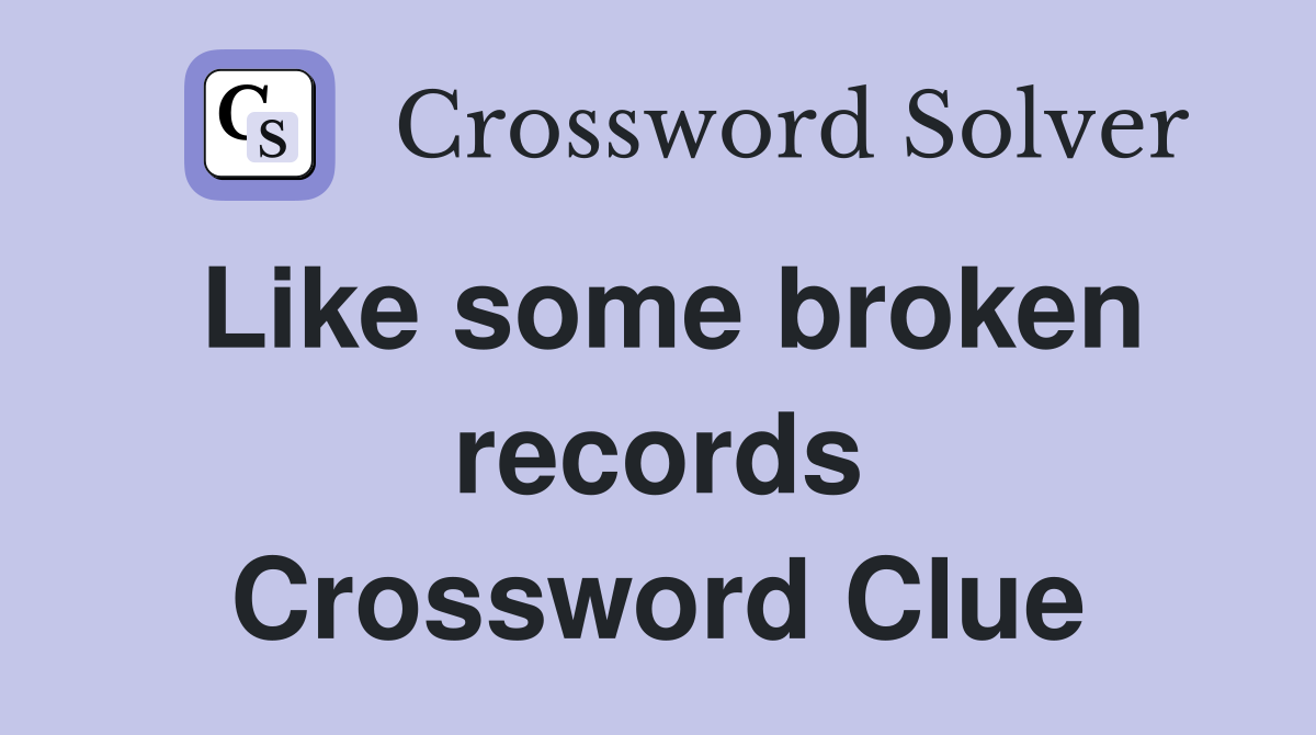 Like some broken records Crossword Clue