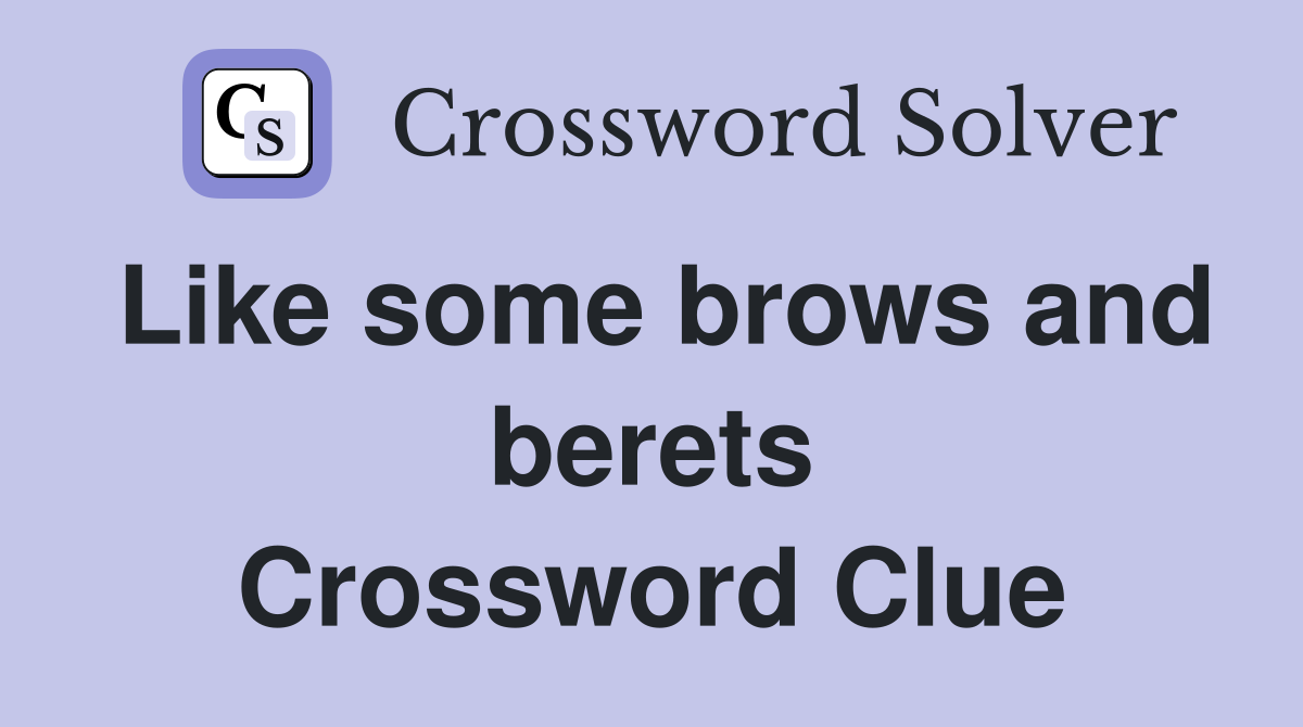 Like some brows and berets Crossword Clue