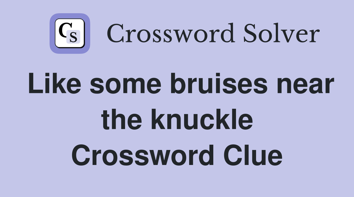 Like some bruises near the knuckle Crossword Clue