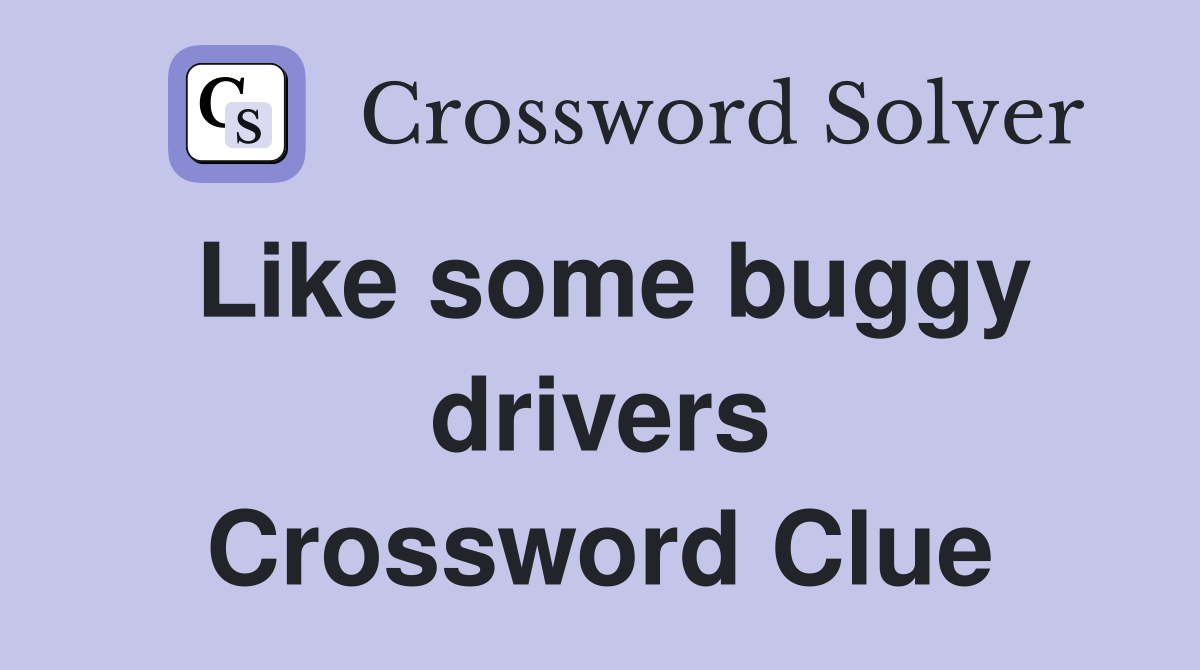 Like some buggy drivers Crossword Clue