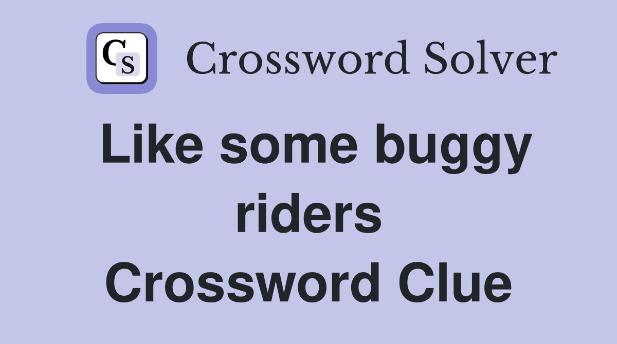 Like some buggy riders Crossword Clue