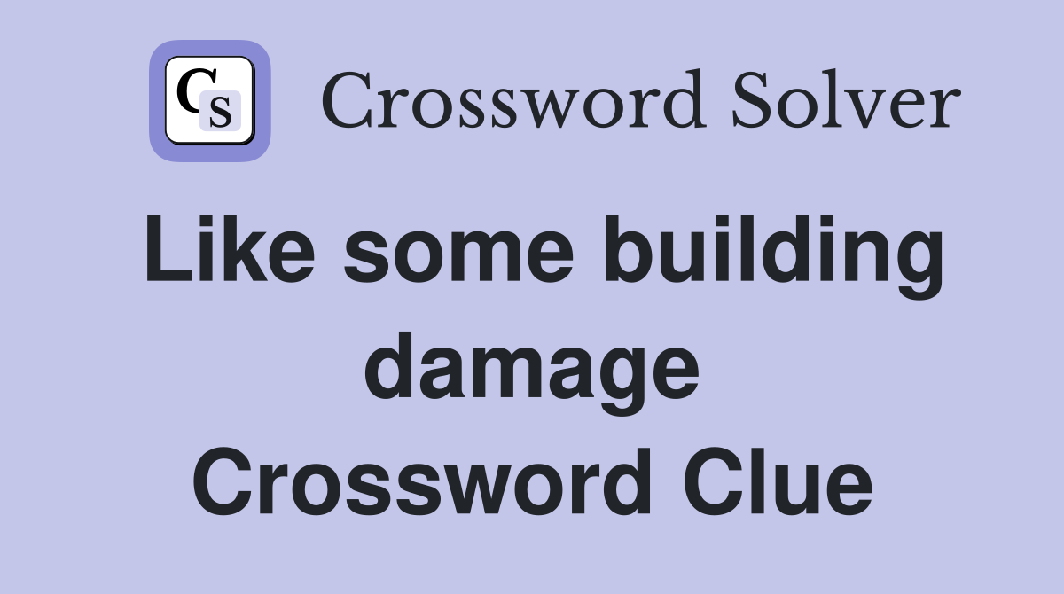 Like some building damage Crossword Clue