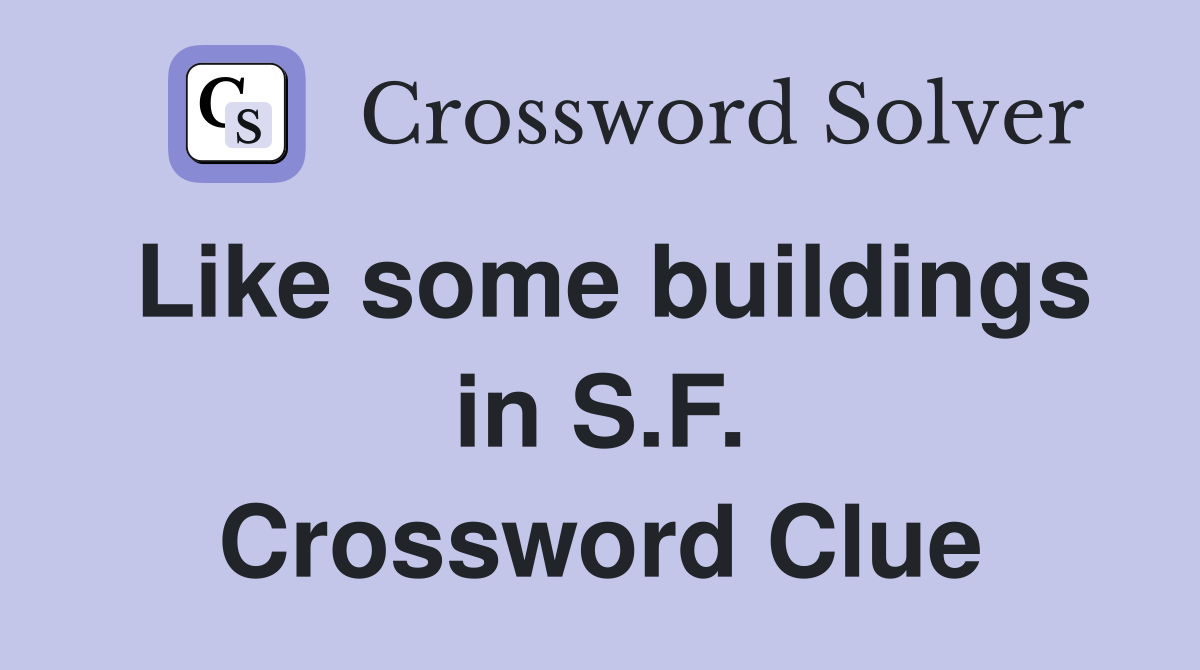 Like some buildings in S.F. Crossword Clue