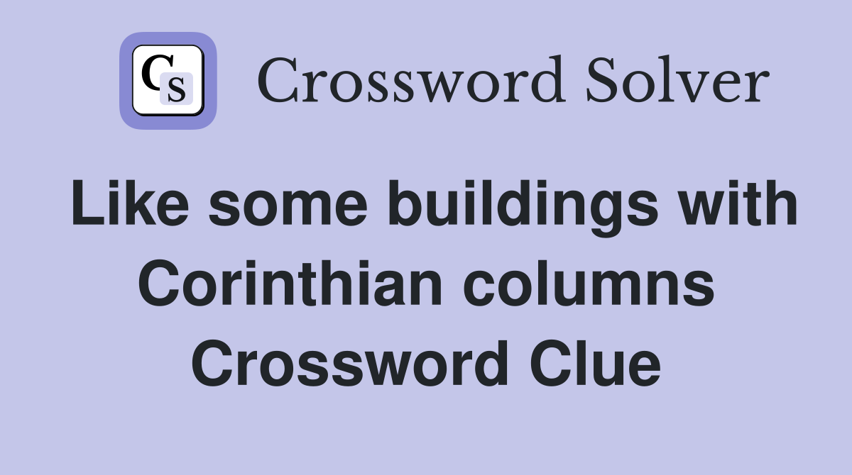 Like some buildings with Corinthian columns Crossword Clue