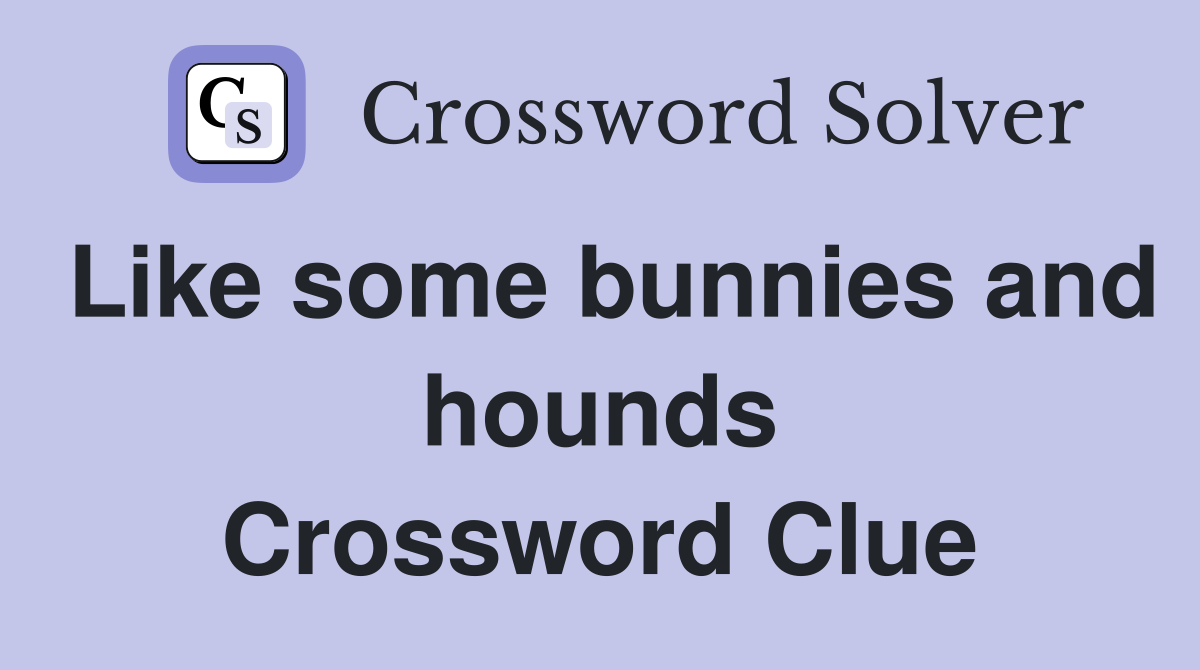 Like some bunnies and hounds Crossword Clue