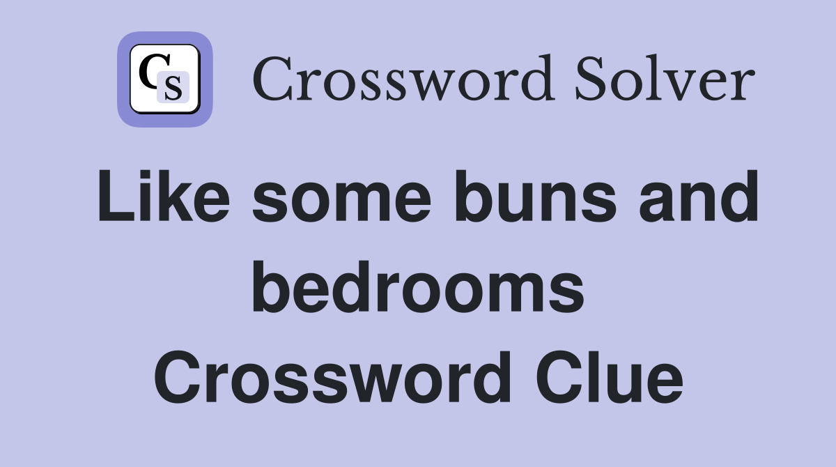 Like some buns and bedrooms Crossword Clue