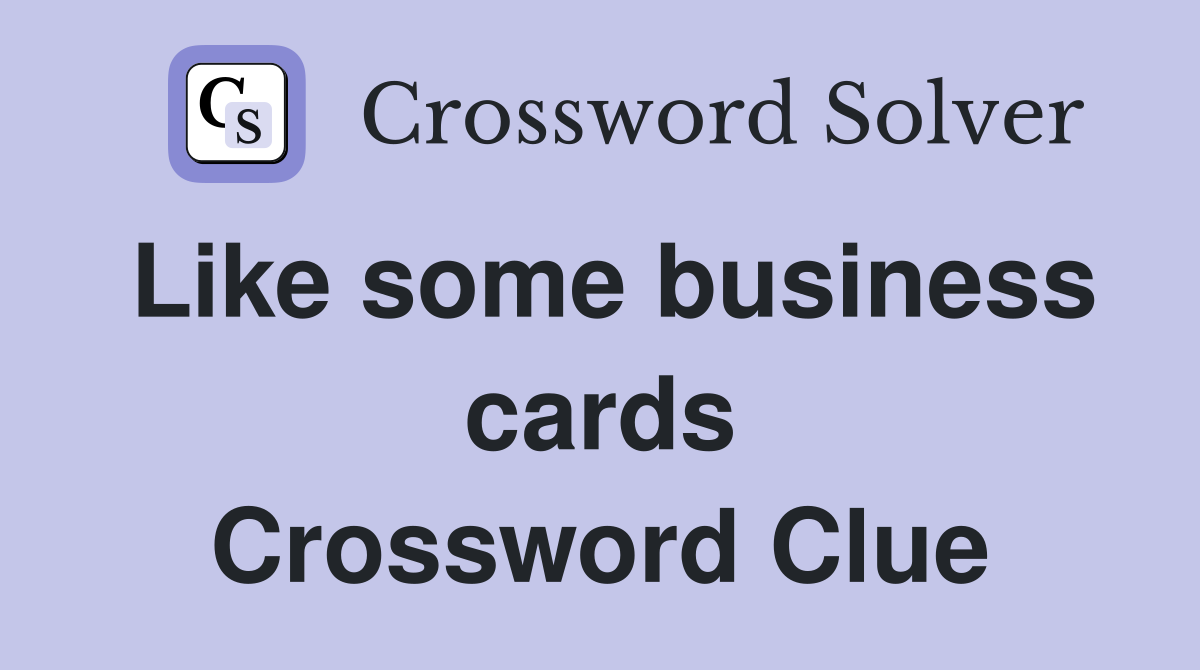 Like some business cards Crossword Clue