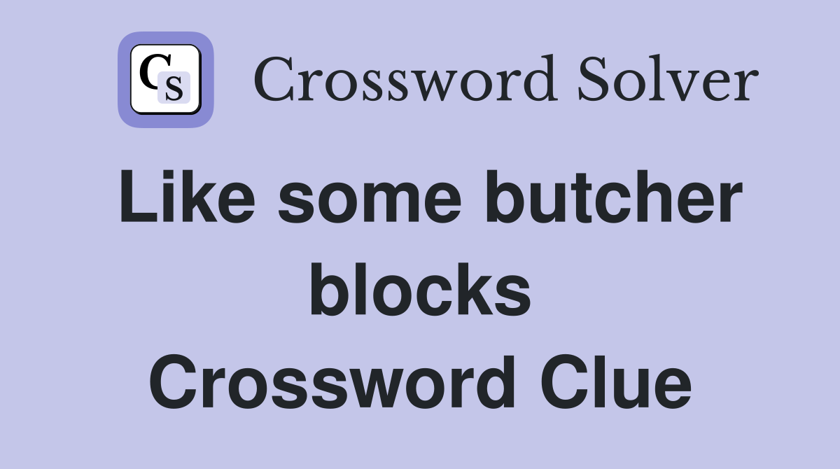 Like some butcher blocks Crossword Clue