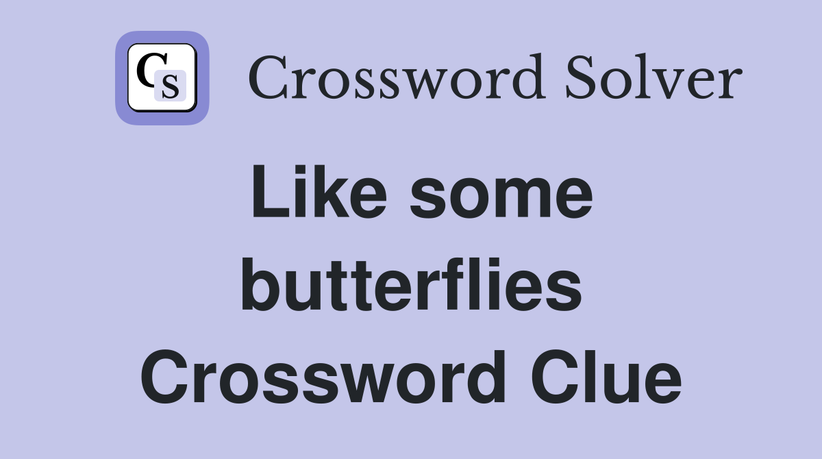 Like some butterflies Crossword Clue