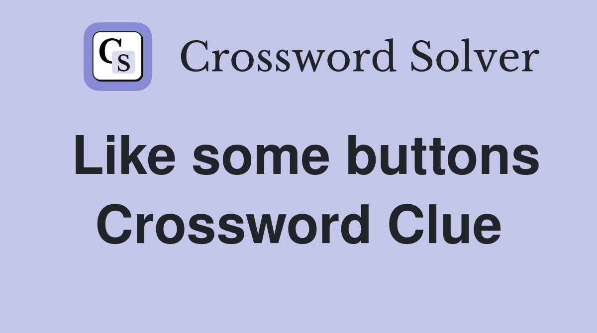 Like some buttons Crossword Clue
