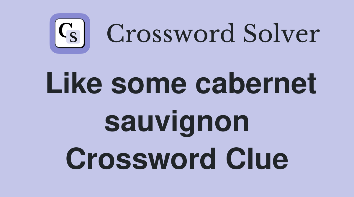 Like some cabernet sauvignon Crossword Clue