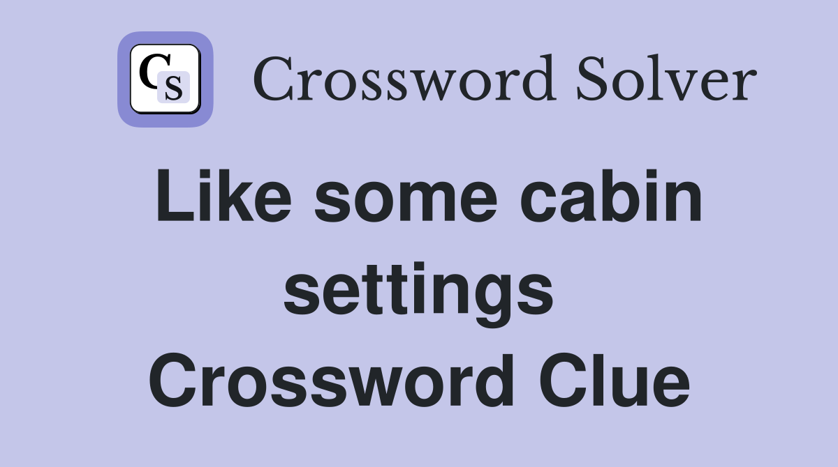 Like some cabin settings Crossword Clue